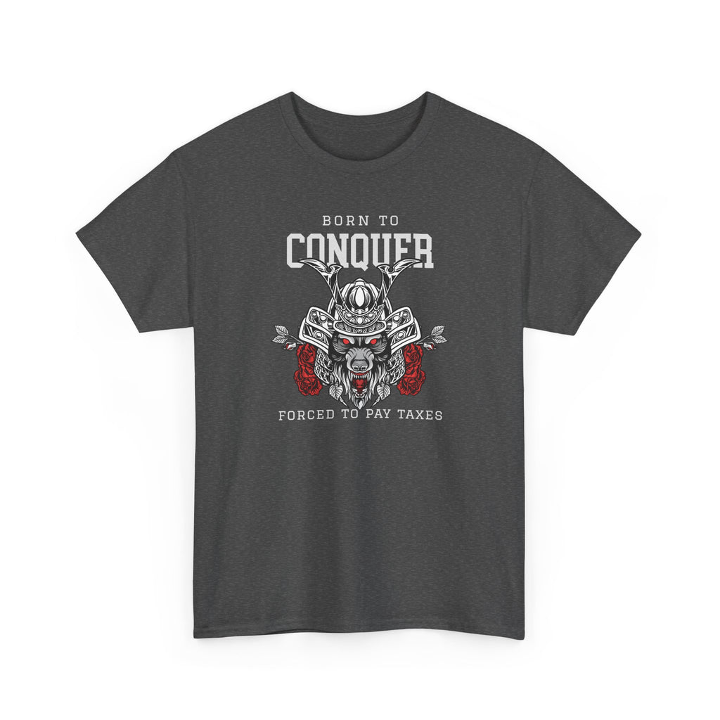 Born to Conquer Samurai Tee — "Born to Conquer, Forced to Pay Taxes" Graphic T-Shirt